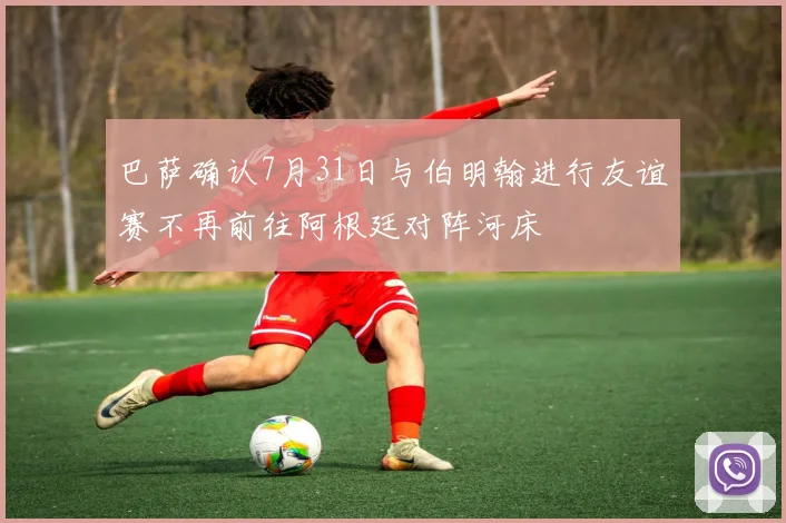 巴萨确认7月31日与伯明翰进行友谊赛不再前往阿根廷对阵河床