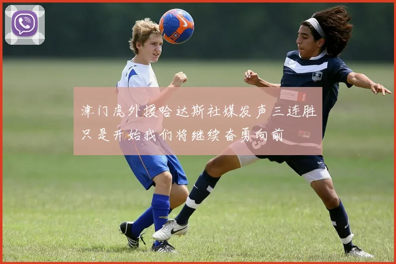 津门虎外援哈达斯社媒发声三连胜只是开始我们将继续奋勇向前